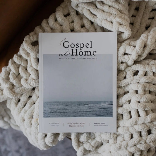 Gospel At Home - Equipping Parents To Make Disciples | Issue 7
