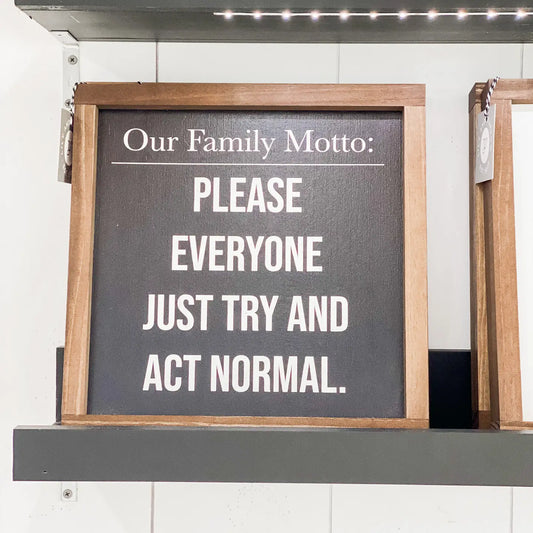 Our Family Motto: Please Everyone Just Try and Act Normal