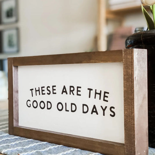These Are the Good Old Days | Wall Decor, Made in the USA